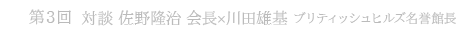 第3回 対談 佐野隆治会長×川田雄基ブリティッシュヒルズ名誉館長